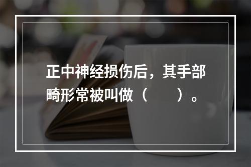 正中神经损伤后，其手部畸形常被叫做（　　）。