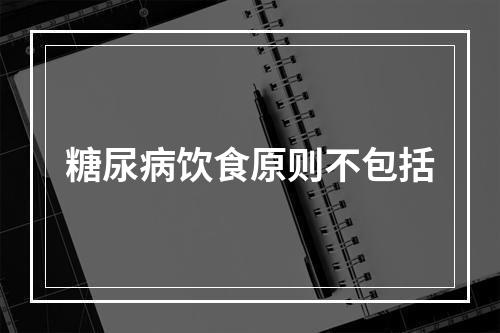 糖尿病饮食原则不包括