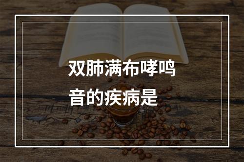 双肺满布哮鸣音的疾病是