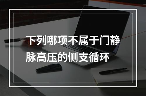 下列哪项不属于门静脉高压的侧支循环