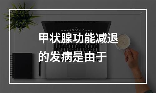 甲状腺功能减退的发病是由于