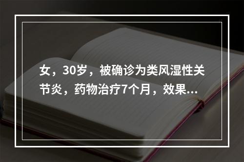 女，30岁，被确诊为类风湿性关节炎，药物治疗7个月，效果不明