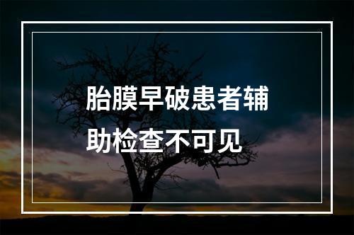 胎膜早破患者辅助检查不可见