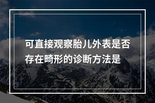 可直接观察胎儿外表是否存在畸形的诊断方法是