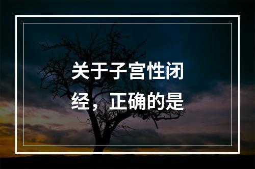 关于子宫性闭经，正确的是