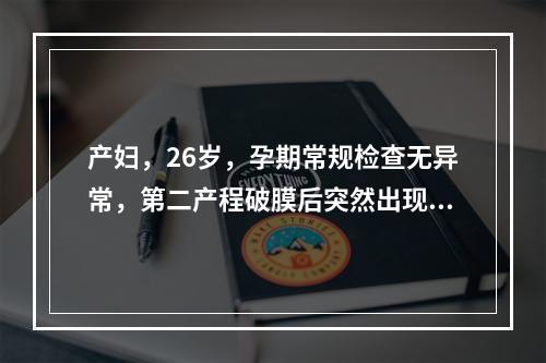 产妇，26岁，孕期常规检查无异常，第二产程破膜后突然出现呛咳