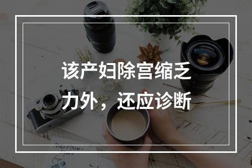 该产妇除宫缩乏力外，还应诊断