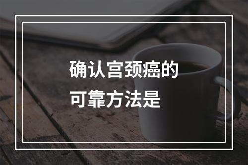 确认宫颈癌的可靠方法是