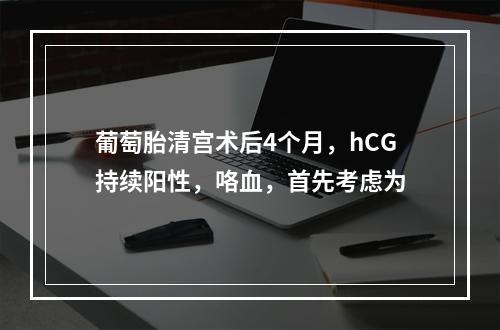 葡萄胎清宫术后4个月，hCG持续阳性，咯血，首先考虑为