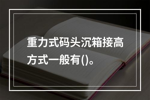 重力式码头沉箱接高方式一般有()。