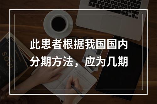 此患者根据我国国内分期方法，应为几期