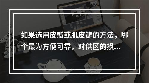 如果选用皮瓣或肌皮瓣的方法，哪个最为方便可靠，对供区的损害最