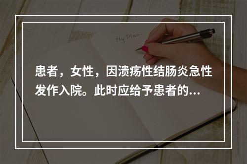 患者，女性，因溃疡性结肠炎急性发作入院。此时应给予患者的饮食