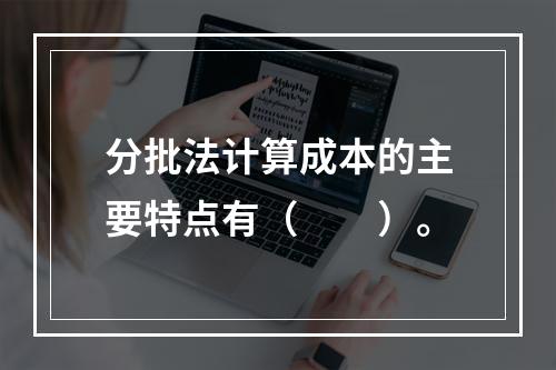 分批法计算成本的主要特点有（　　）。