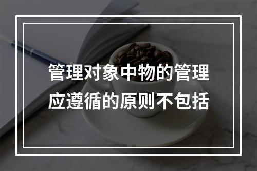 管理对象中物的管理应遵循的原则不包括