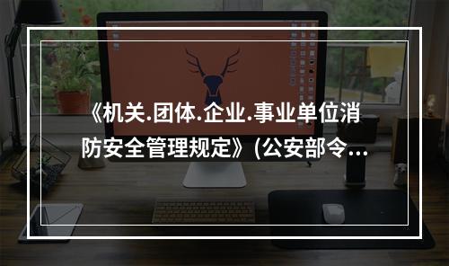 《机关.团体.企业.事业单位消防安全管理规定》(公安部令第6