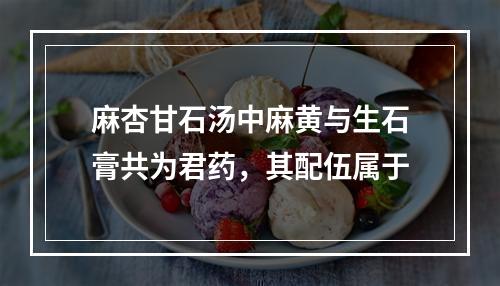 麻杏甘石汤中麻黄与生石膏共为君药，其配伍属于