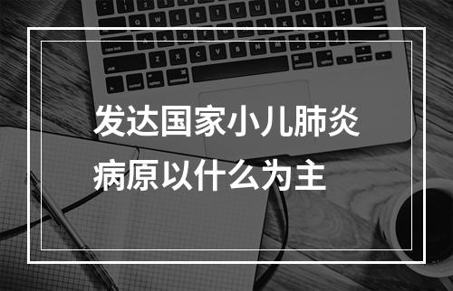 发达国家小儿肺炎病原以什么为主