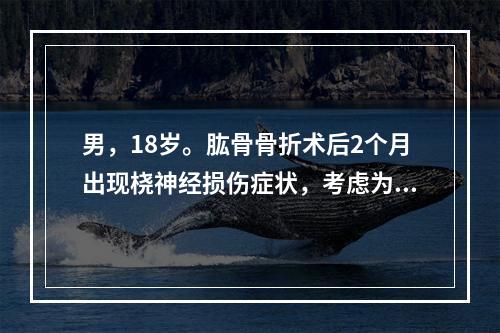 男，18岁。肱骨骨折术后2个月出现桡神经损伤症状，考虑为局部