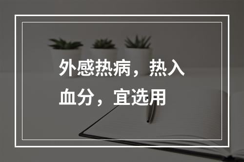 外感热病，热入血分，宜选用