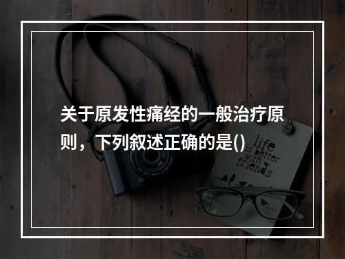 关于原发性痛经的一般治疗原则，下列叙述正确的是()