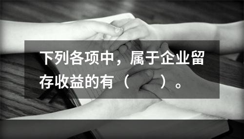 下列各项中，属于企业留存收益的有（　　）。