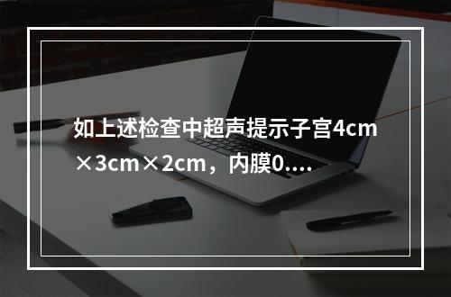 如上述检查中超声提示子宫4cm×3cm×2cm，内膜0.3c