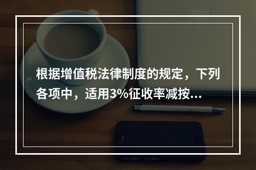 根据增值税法律制度的规定，下列各项中，适用3%征收率减按2%