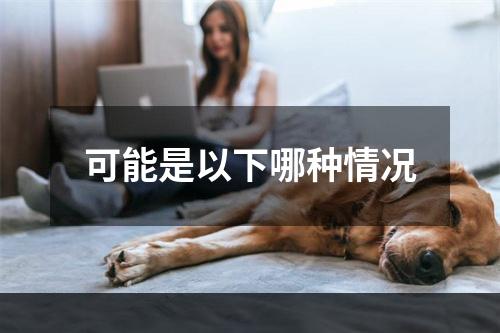 可能是以下哪种情况