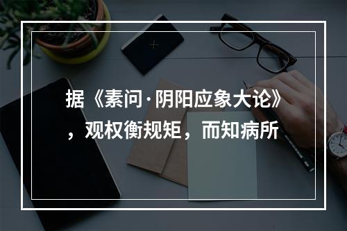 据《素问·阴阳应象大论》，观权衡规矩，而知病所