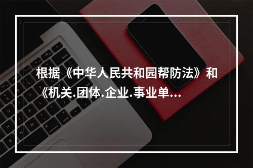 根据《中华人民共和园帮防法》和《机关.团体.企业.事业单位消