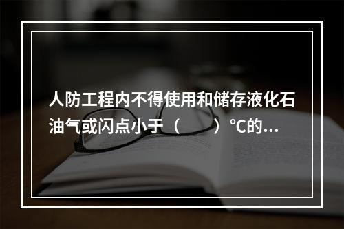 人防工程内不得使用和储存液化石油气或闪点小于（  ）℃的液体