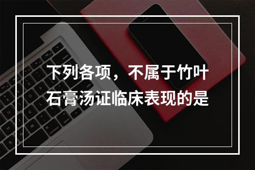 下列各项，不属于竹叶石膏汤证临床表现的是