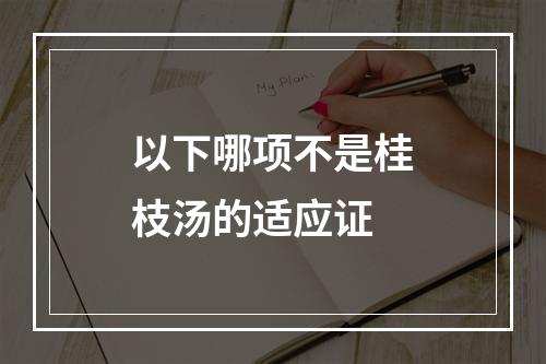 以下哪项不是桂枝汤的适应证