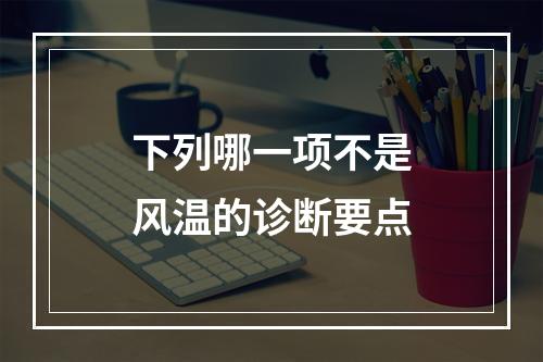 下列哪一项不是风温的诊断要点