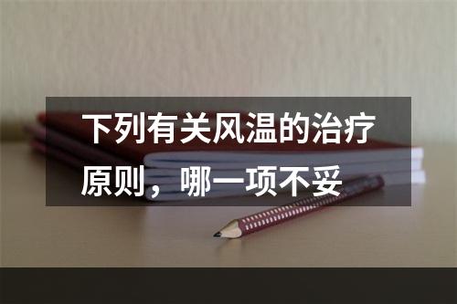 下列有关风温的治疗原则，哪一项不妥