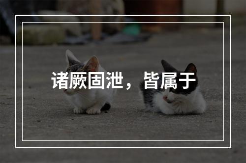 诸厥固泄，皆属于