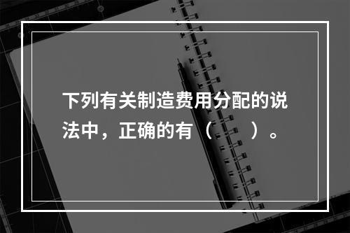 下列有关制造费用分配的说法中，正确的有（　　）。