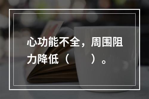 心功能不全，周围阻力降低（　　）。