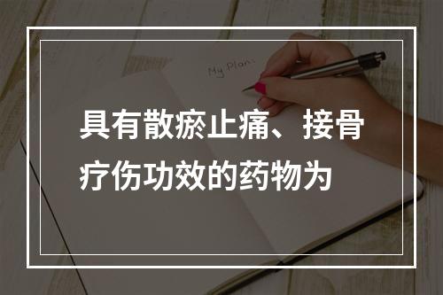 具有散瘀止痛、接骨疗伤功效的药物为