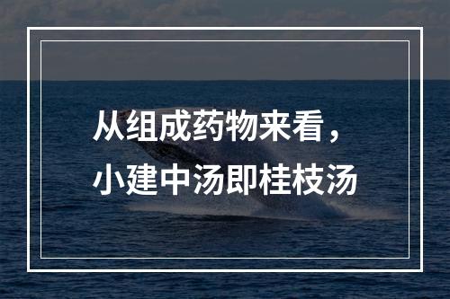 从组成药物来看，小建中汤即桂枝汤