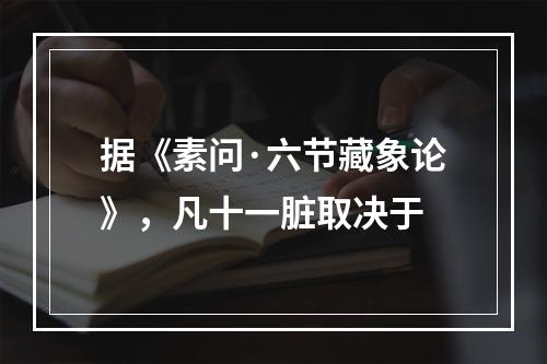 据《素问·六节藏象论》，凡十一脏取决于