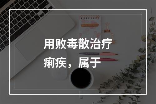 用败毒散治疗痢疾，属于