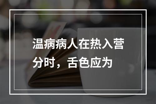 温病病人在热入营分时，舌色应为