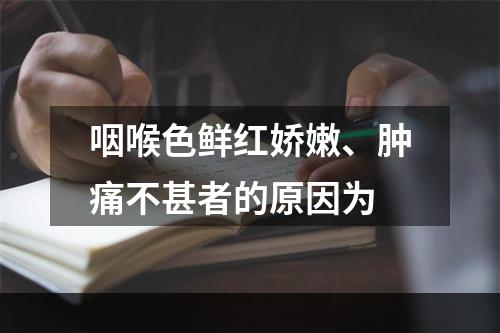 咽喉色鲜红娇嫩、肿痛不甚者的原因为