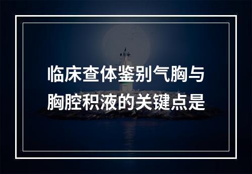 临床查体鉴别气胸与胸腔积液的关键点是