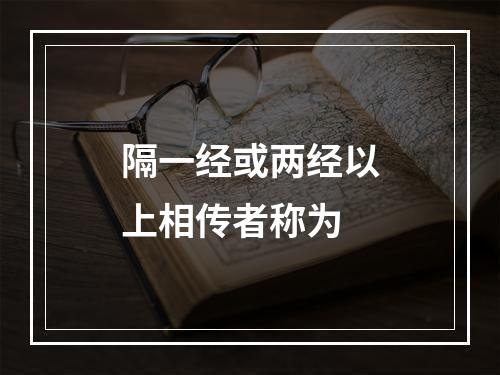 隔一经或两经以上相传者称为