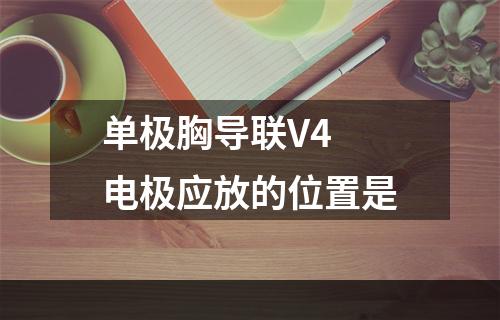 单极胸导联V4 电极应放的位置是