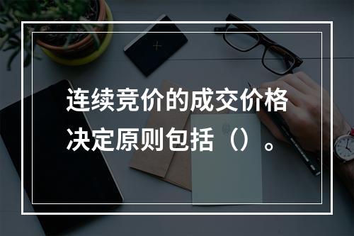 连续竞价的成交价格决定原则包括（）。