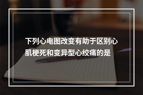 下列心电图改变有助于区别心肌梗死和变异型心绞痛的是